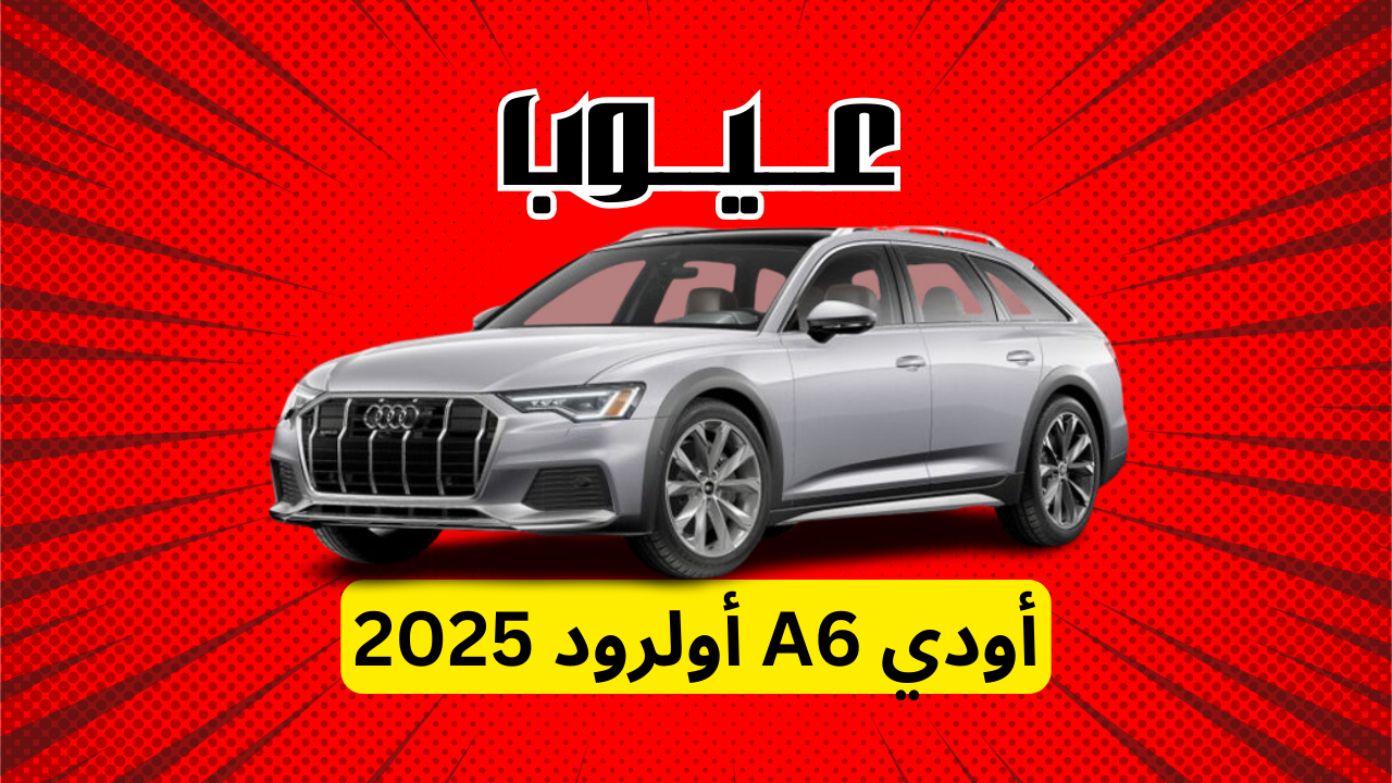 عيوب أودي A6 أولرود 2025