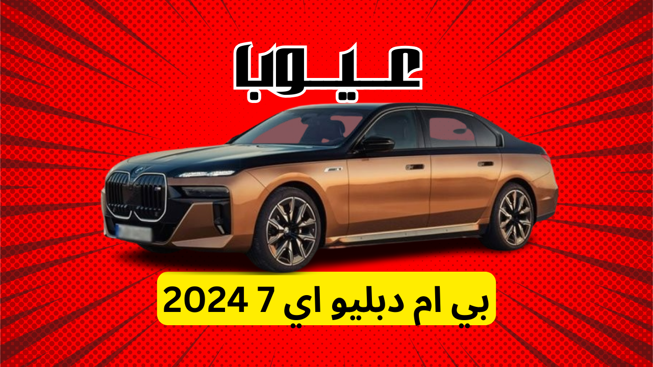 عيوب بي ام دبليو اي 7 2024