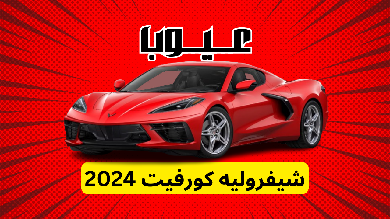 عيوب شيفروليه كورفيت 2024