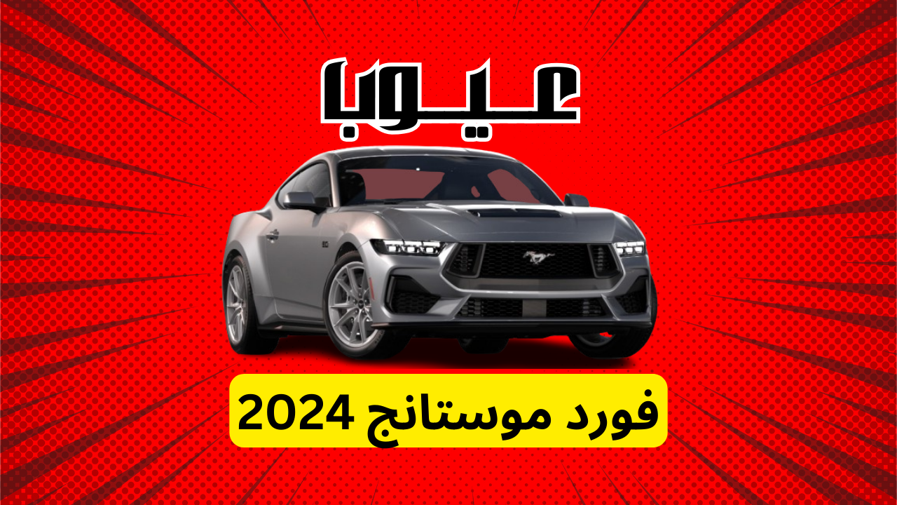 عيوب فورد موستنج 2024